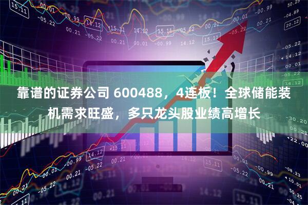 靠谱的证券公司 600488，4连板！全球储能装机需求旺盛，多只龙头股业绩高增长